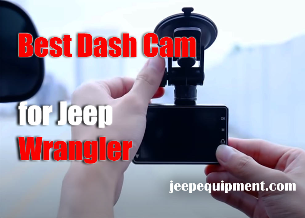 Best Dash Cam for Jeep Wrangler of 2023- Tested and Reviewed!