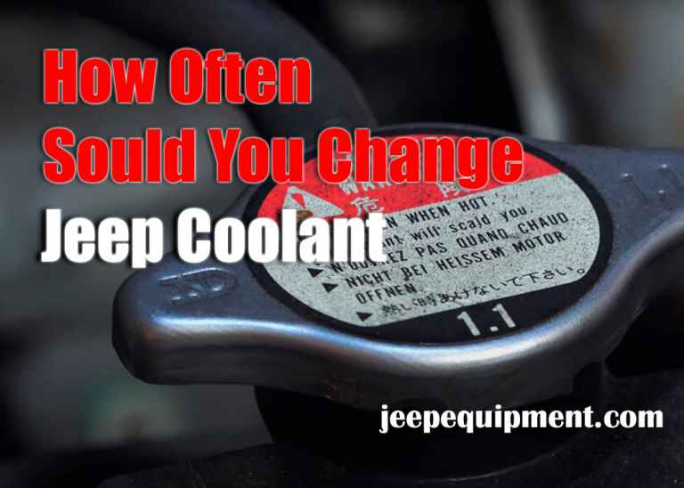 How Often Should You Change Jeep Coolant. Question and Answer