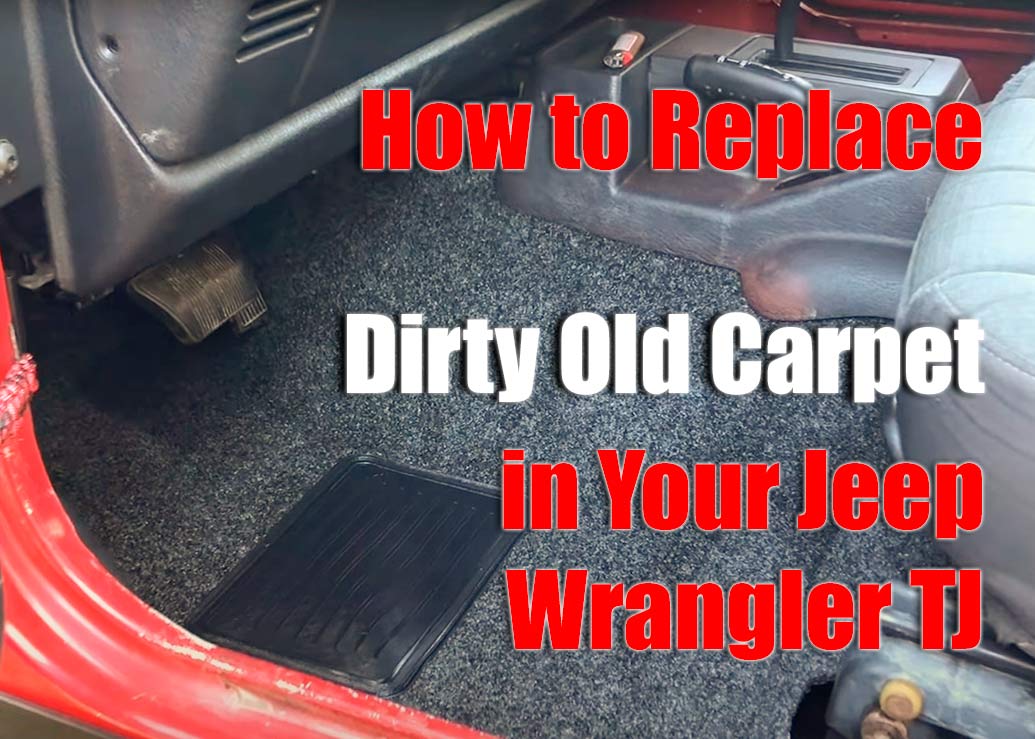 How to Replace Dirty Old Carpet in your Jeep Wrangler TJ