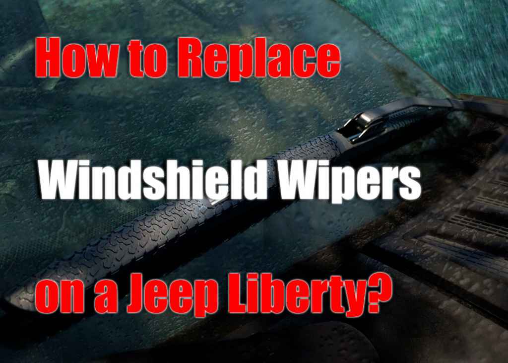 How to Replace Windshield Wipers on Jeep Liberty?