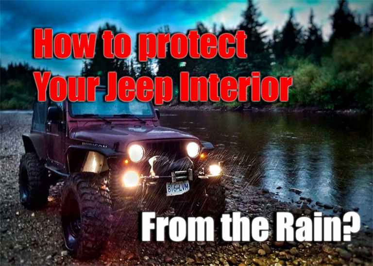 Are Jeep Wrangler Interiors Waterproof How to protect your Jeep Interior From the Rain?