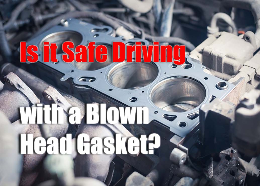 Is it Safe Driving with a Blown Head Gasket?