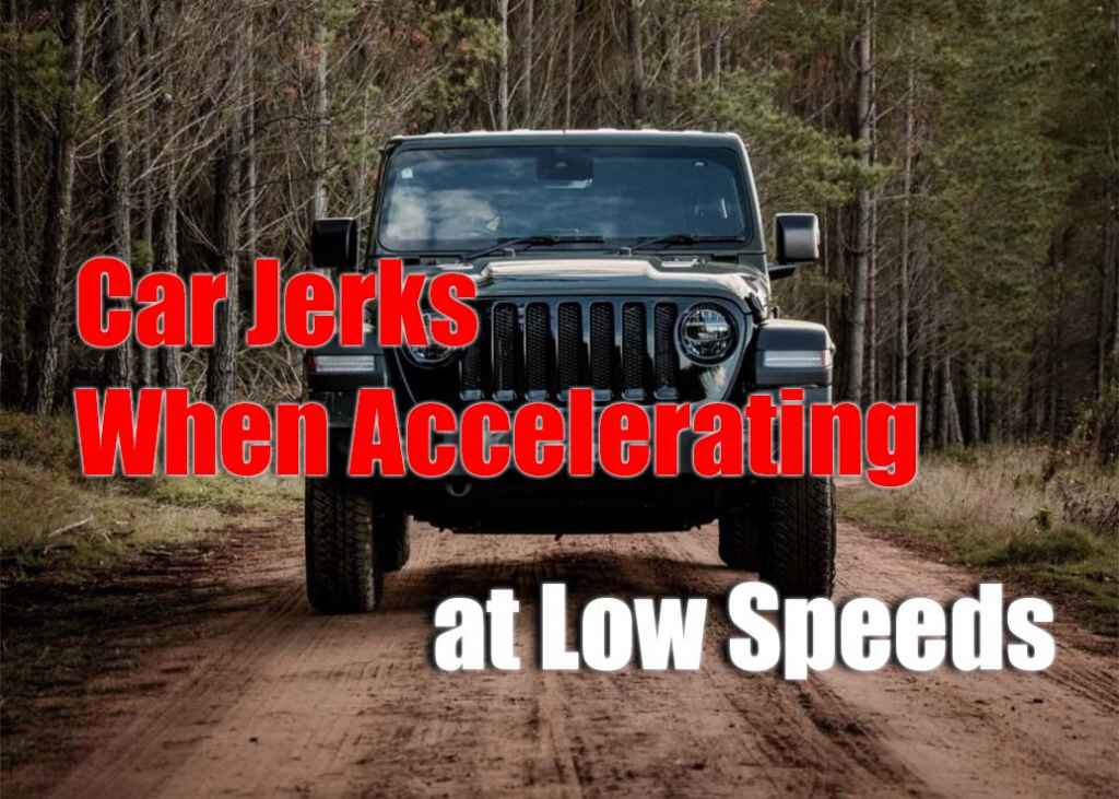 Understanding Why Your Car Jerks When Accelerating at Low Speeds