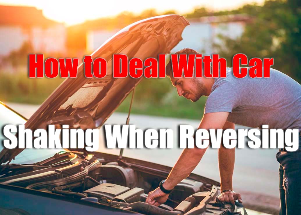 How to Deal With Car Shaking When Reversing