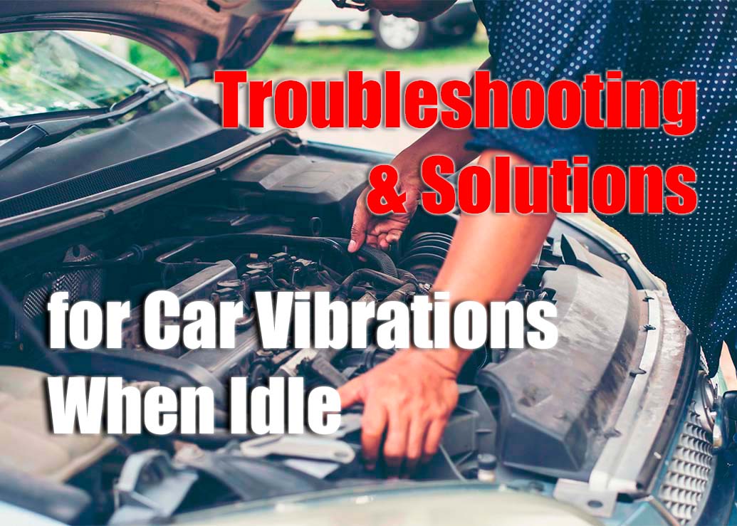 Troubleshooting & Solutions for Car Vibrations When Idle