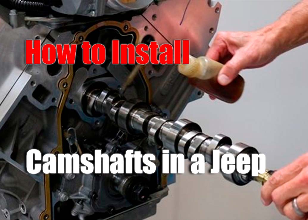 Installing Camshafts in a Jeep StepbyStep Guide