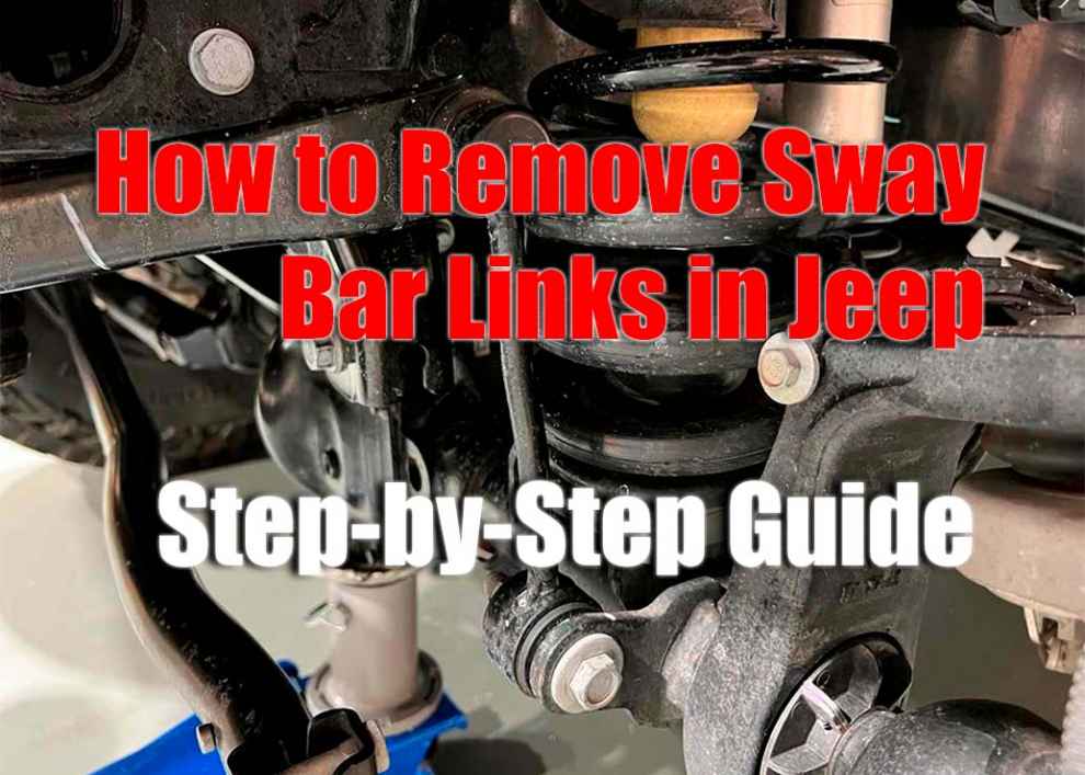 How to Remove Sway Bar Links in Jeep - Step-by-Step Guide
