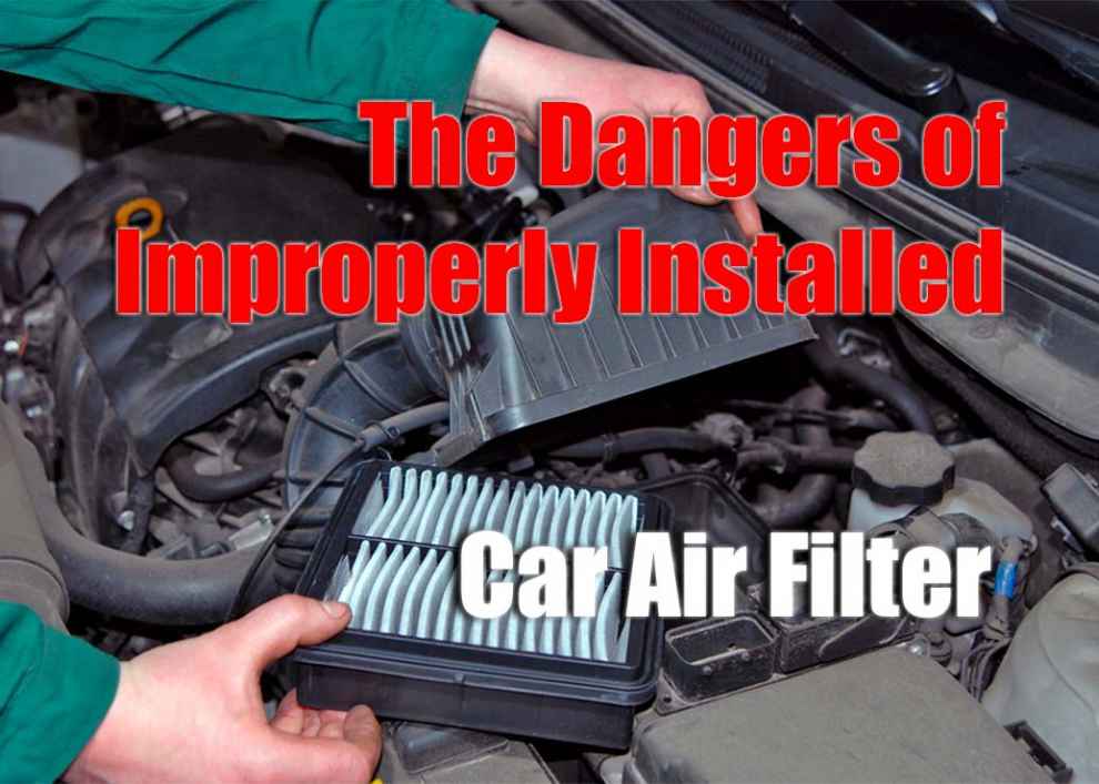 The Dangers of Improperly Installed Car Air Filter
