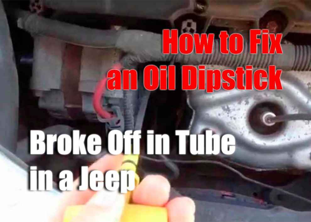 How to Fix an Oil Dipstick Broke Off in Tube in a Jeep