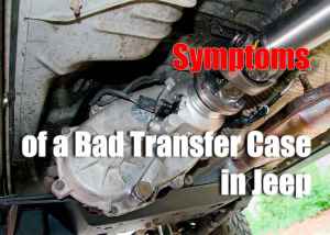 Identifying and Fixing the Symptoms of a Bad Transfer Case in Jeep