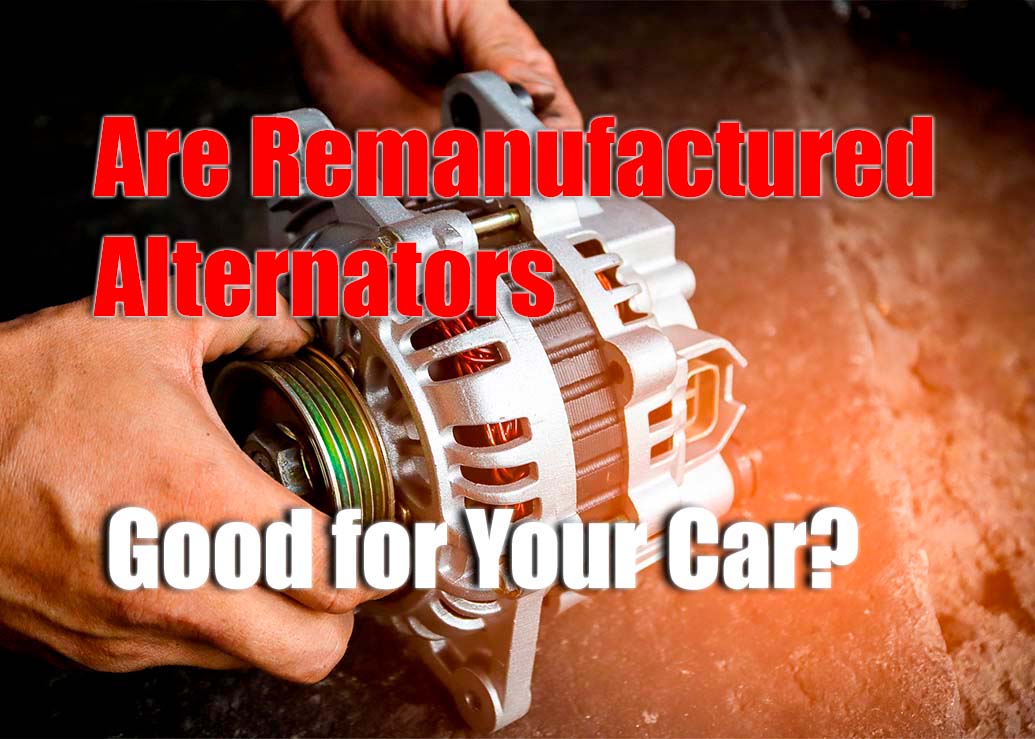The Pros and Cons of Installing a Remanufactured Alternator