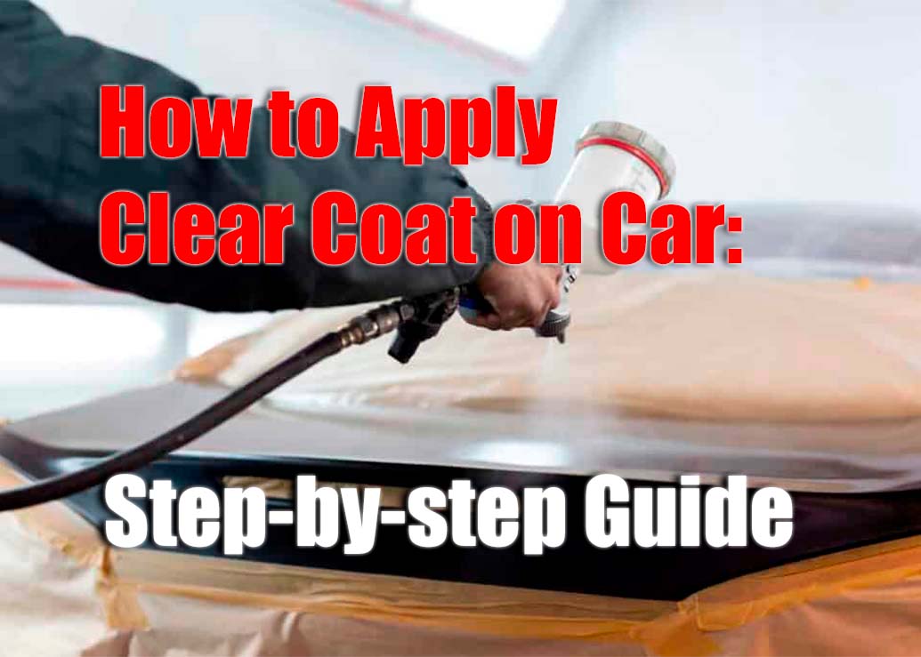 Applying Clear Coat on Your Car StepbyStep Guide