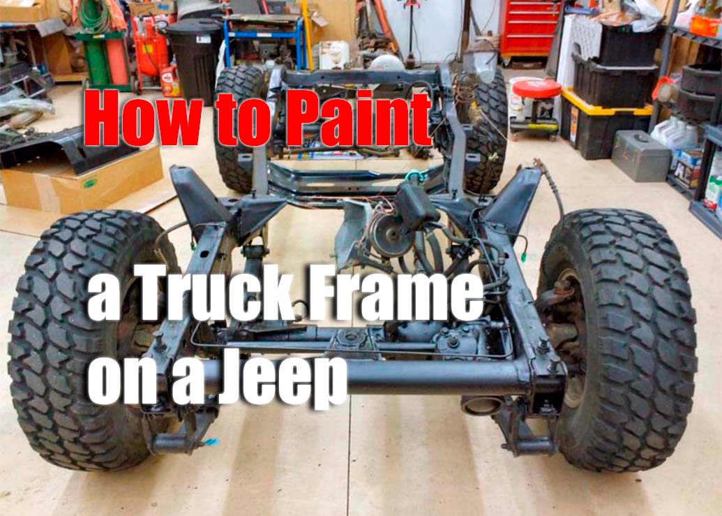 Stepbystep Guide on Painting a Truck Frame on Your Jeep