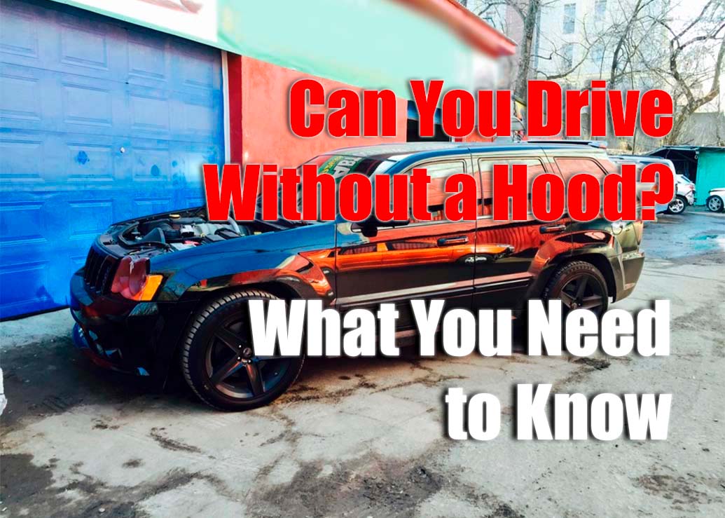 Can You Drive Without a Hood What You Need to Know
