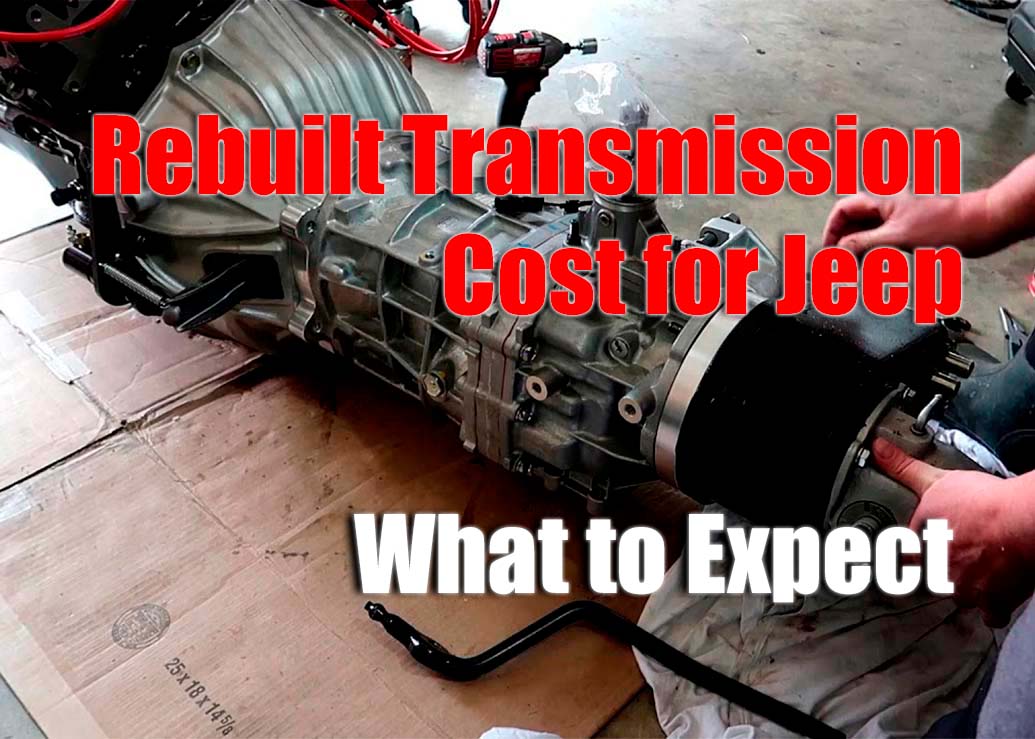 What to Expect from Rebuilt Transmission Cost for Jeep