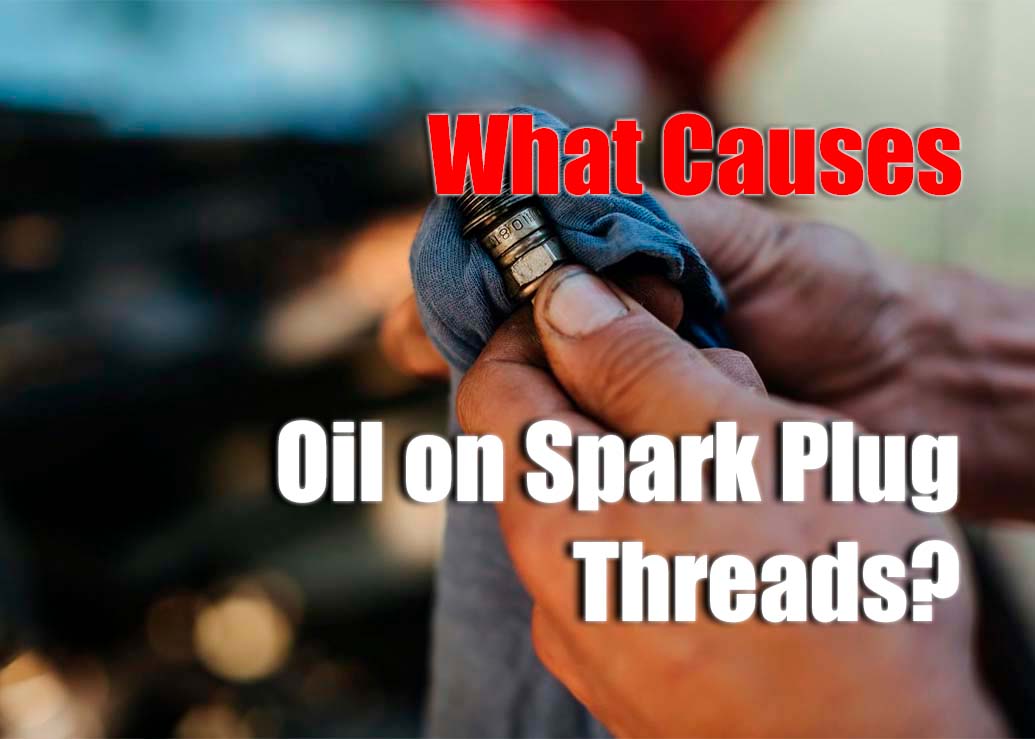 Oil On Spark Plug Threads What You Need To Know   What Causes Oil On Spark Plug Threads 