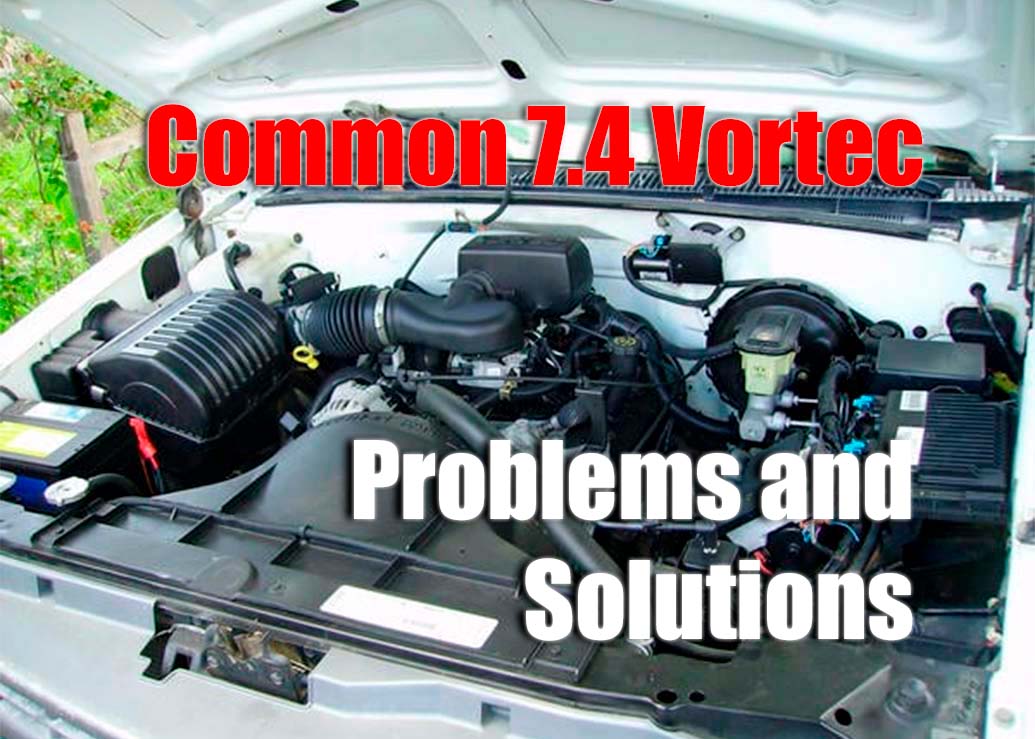 Common 7.4 Vortec Engine Problems and Solutions