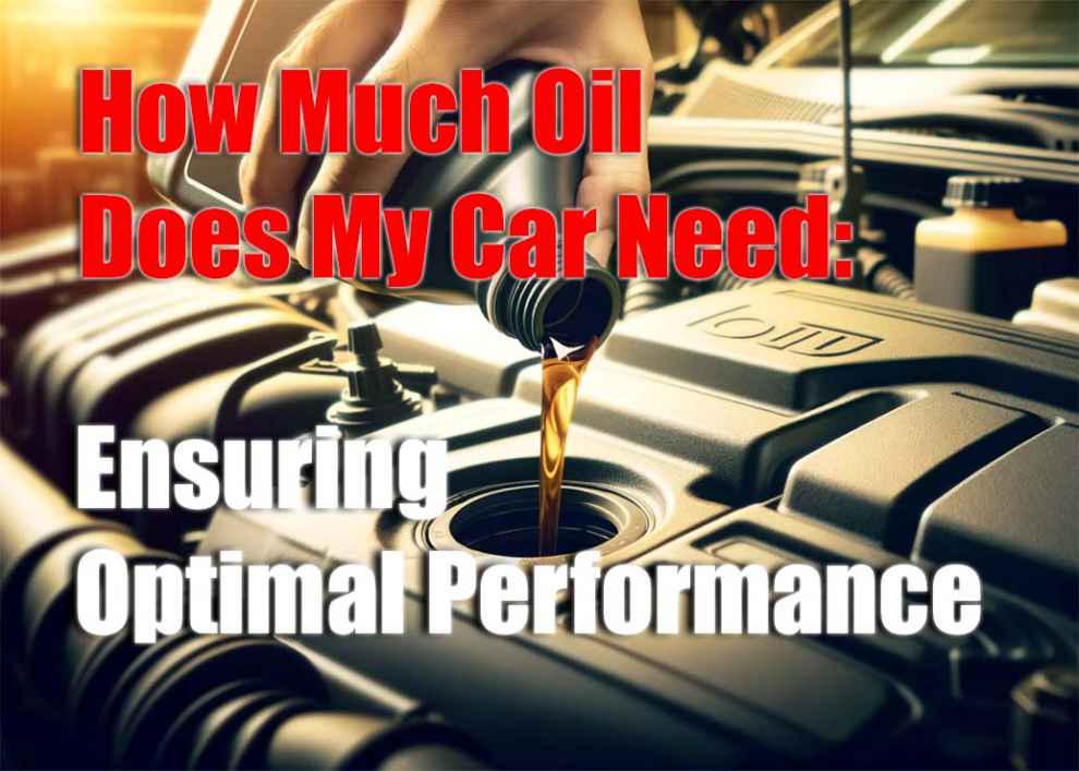 How Much Oil Does My Car Need: Ensuring Optimal Performance